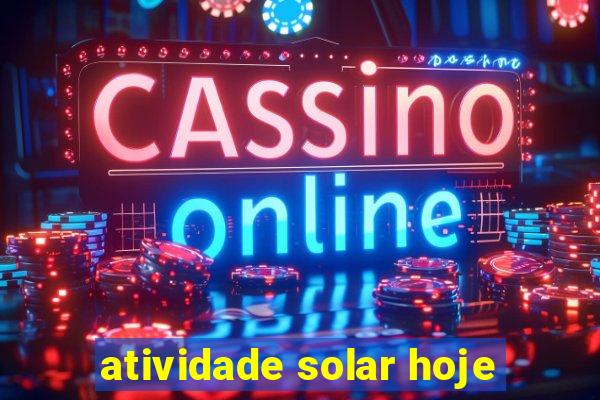 atividade solar hoje